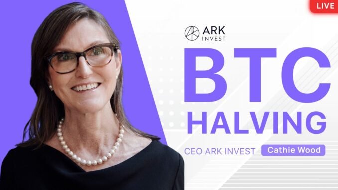 Cathie Wood: Bitcoin Halving Today! Ark Invest advises to buy BTC before it's too late!