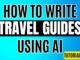 How to Write Travel Guides Using AI