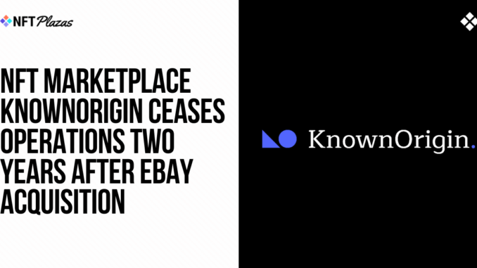 KnownOrigin Ceases Operations Two Years After eBay Acquisition KnownOrigin Ceases Operations Two Years After eBay Acquisition