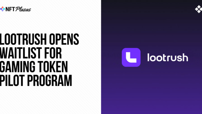 LootRush Opens Waitlist for Gaming Token Pilot Program LootRush Opens Waitlist for Gaming Token Pilot Program