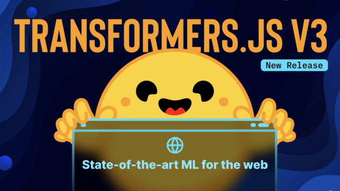 Transformers.js v3 Released: Bringing Power and Flexibility to Browser-Based Machine Transformers.js v3 Released: Bringing Power and Flexibility to Browser-Based Machine Learning