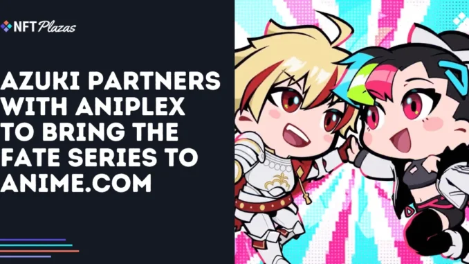 Azuki Partners with Aniplex to Bring the Fate Series to Azuki Partners with Aniplex to Bring the Fate Series to Anime.com