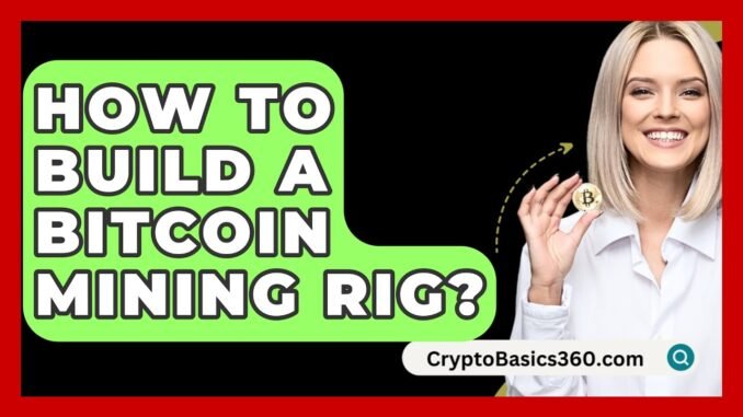 How to Build a Bitcoin Mining Rig? - CryptoBasics360.com