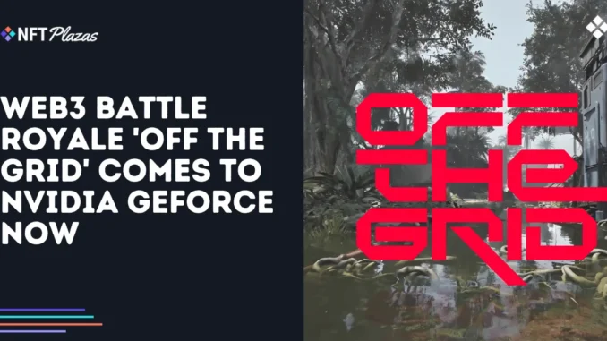 Web3 Battle Royale 'Off The Grid' Comes to NVIDIA GeForce NOW