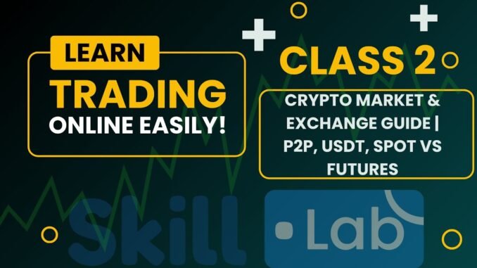 Class 2: Crypto Market & Binance Exchange Guide | P2P, USDT, Spot vs Futures, Binance Live Trading