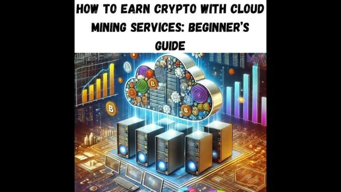 How to Earn Crypto with Cloud Mining Services: Beginner’s Guide