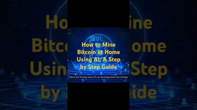 How to Mine Bitcoin at Home Using AI: A Step by Step Guide