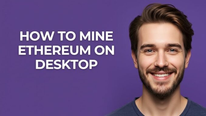 How to Mine Ethereum on Desktop - GUIDE!