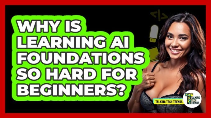 Why Is Learning AI Foundations So Hard For Beginners? - Talking Tech Trends