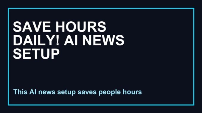 Save Hours Daily With This AI News Setup