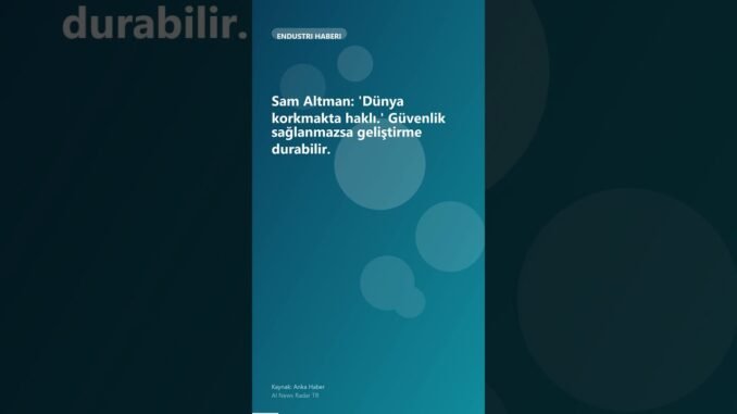 Sam Altman: 'Dünya korkmakta haklı.' Güvenlik sağlanmazsa geliştirme durabilir. #ai #ainews