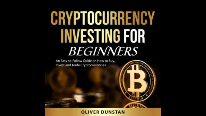 Cryptocurrency Investing for Beginners: An Easy-to-Follow Guide on How to Buy, Invest, and Trade